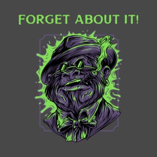 Forget about it T-Shirt