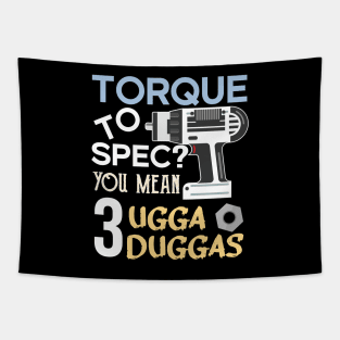 Torque wrench or Torque to Spec? You mean 3 ugga duggas Tapestry