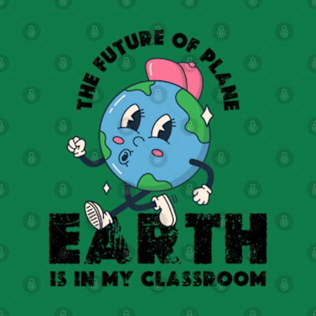 THE FUTURE OF PLANE EARTH IS IN MY CLASSROOM Earth day 2024  gift by graphicaesthetic ✅