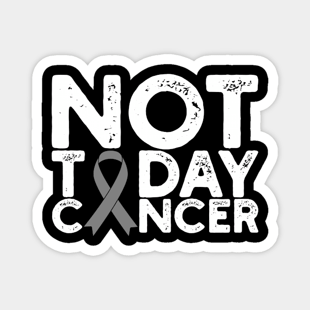 Brain Cancer Awareness Not Today Cancer Grey Ribbon Gift Magnet by Alex21