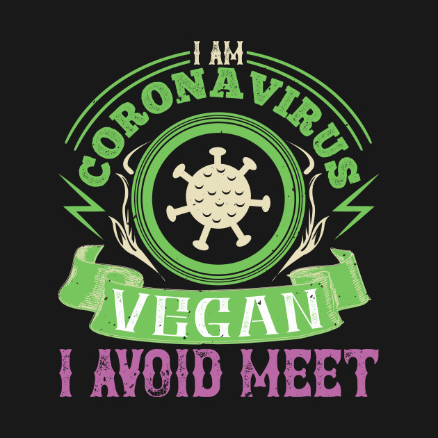Discover I Am Coronavirus Vegan I Avoid Meet - Covid 19 - T-Shirt