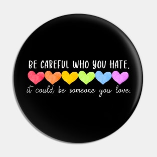 Be Careful Who You Hate It Could Be Someone You Love Pin