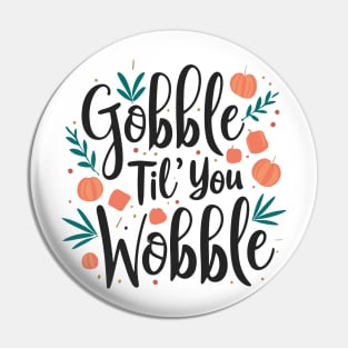 Gobble 'til You Wobble Pin