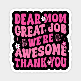 Dear Mom Great Job We'Re Awesome Thank Magnet