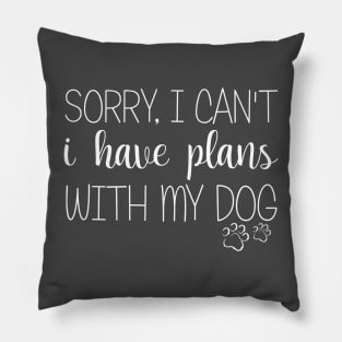 Sorry I Can't I Have Plans With My Dog Pillow