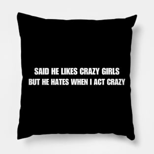 Said He Likes Crazy Girls But He Hates When I Act Crazy Pillow