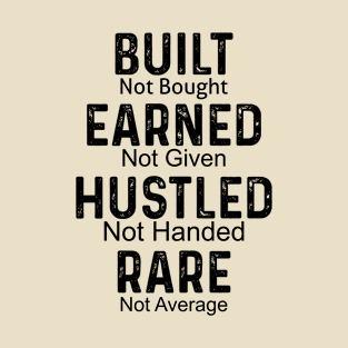 Built not bought Earned not given T-Shirt