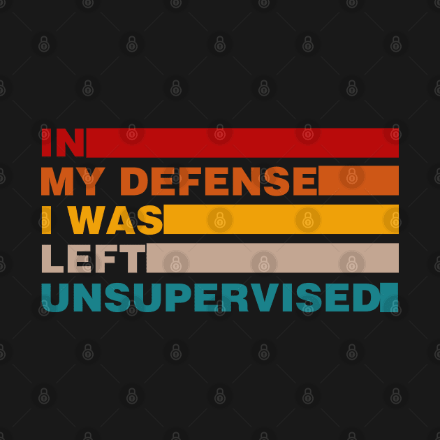 Cool Funny Tee In My Defense I Was Left Unsupervised by Rene	Malitzki1a