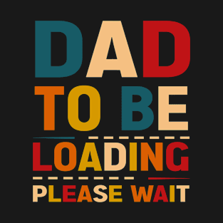 Dad to be loading please wait T-Shirt