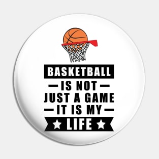 Basketball Is Not Just A Game, It Is My Life Pin