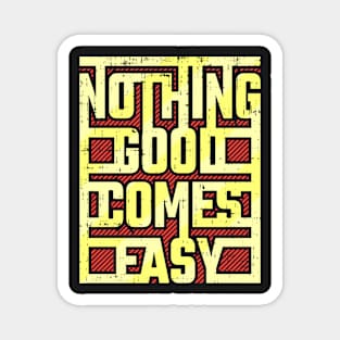 Nothing good comes easy Magnet