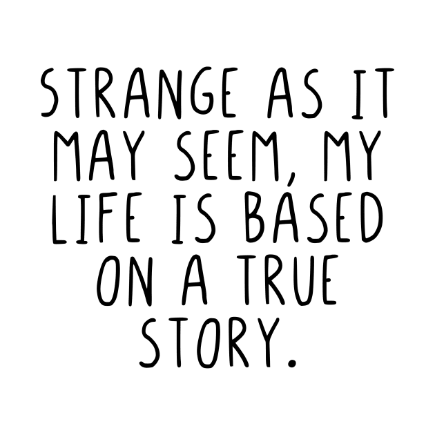 Strange as it seem my life is based on true story by StraightDesigns