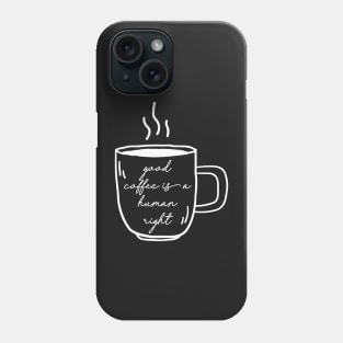 good coffee is a human right Phone Case