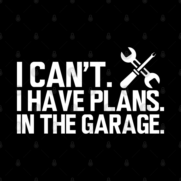 Mechanic - I can't I have plans in the garage w by KC Happy Shop