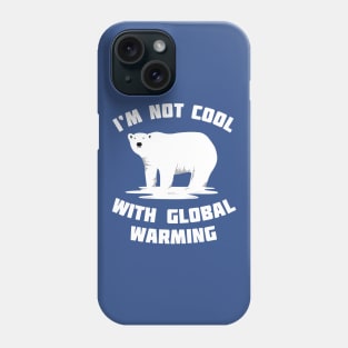 I'm Not Cool With Global Warming - Polar Bear Phone Case