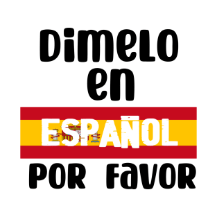 Dimelo En Espanol Por Favor - Tell me In Spanish Por Favor . T-Shirt