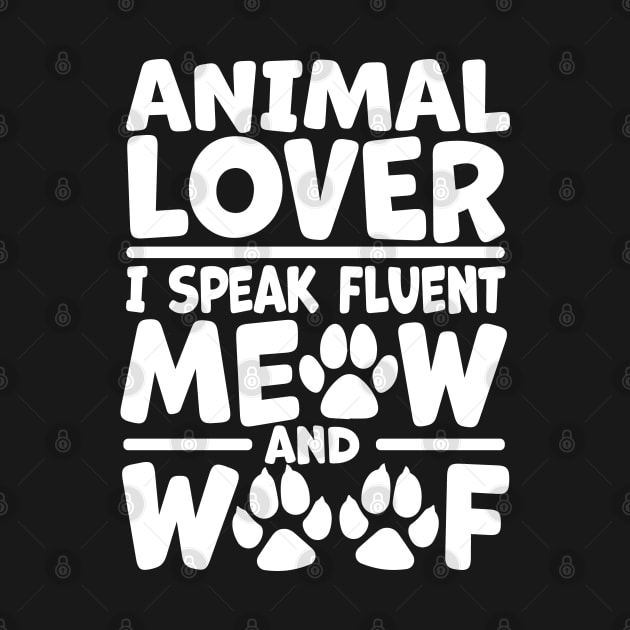 Animal Lover - I Speak Fluent Meow and Woof by Graphic Duster