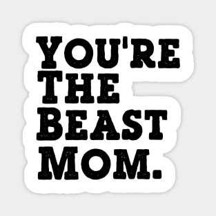 You're the BEaST Mom Magnet