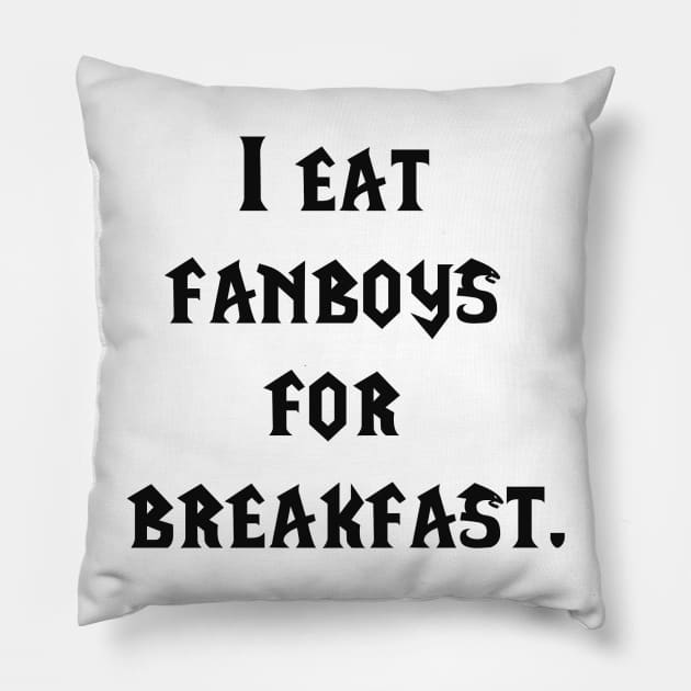 I eat fanboys for breakfast. Pillow by IEatFanBoys