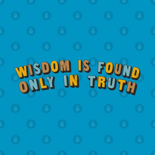 Wisdom Is Found Only In Truth by DankFutura