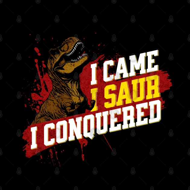 I Came I Saur I Conquered - Funny Dinosaur by Shirt for Brains