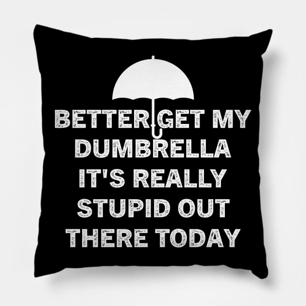 Better Get My Dumbrella It's Really Stupid Out There Today Pillow by Choukri Store