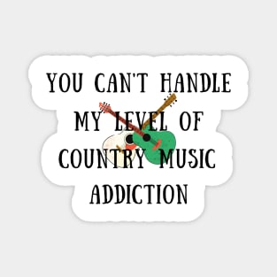 You can't handle my level of country music addiction Magnet