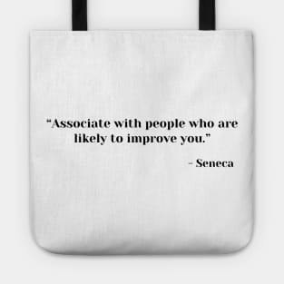 “Associate with people who are likely to improve you.” ― Seneca Tote