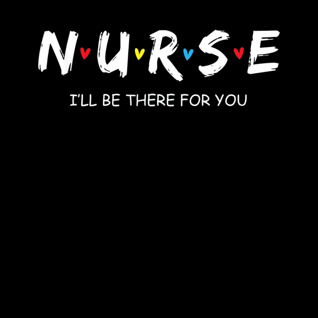 Cute Nurse Shirt I will Be There For You Gift For RN & LPN by MarrinerAlex