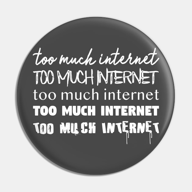 Too Much Internet Pin by geekers25