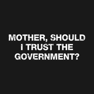 Mother, Should I Trust The Government T-Shirt