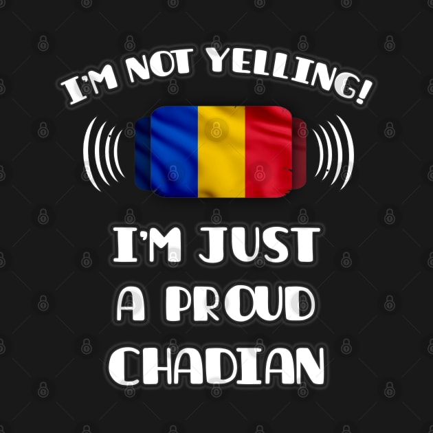 I'm Not Yelling I'm A Proud Chadian - Gift for Chadian With Roots From Chad by Country Flags