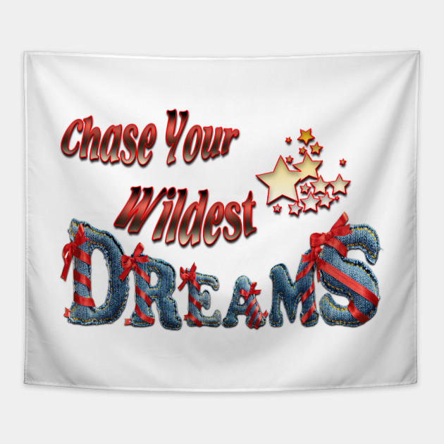 Chase your wildest dreams