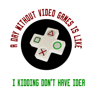 A Day Without Video Games Is Like T-Shirt