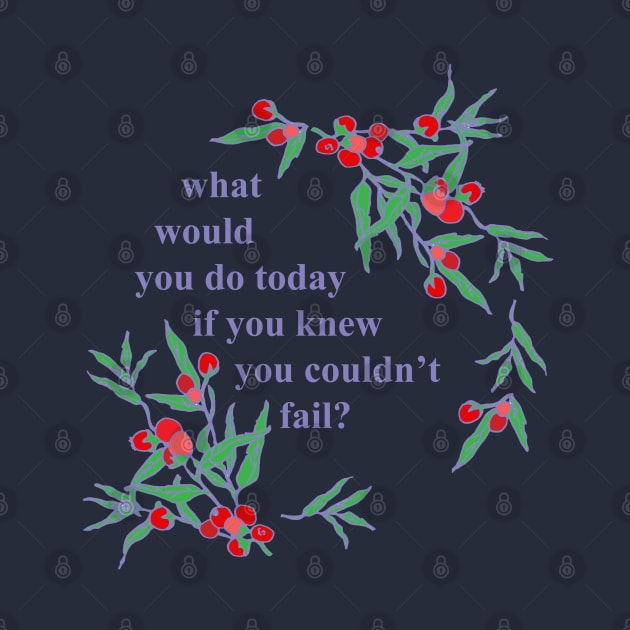 What Would You Do Today If You Knew You Couldn't Fail by FabulouslyFeminist