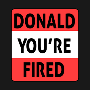 donald you're fired T-Shirt