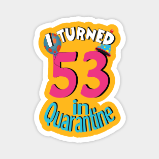 I turned 53 in quarantined Magnet