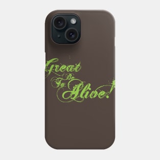 Great to be Alive! Phone Case