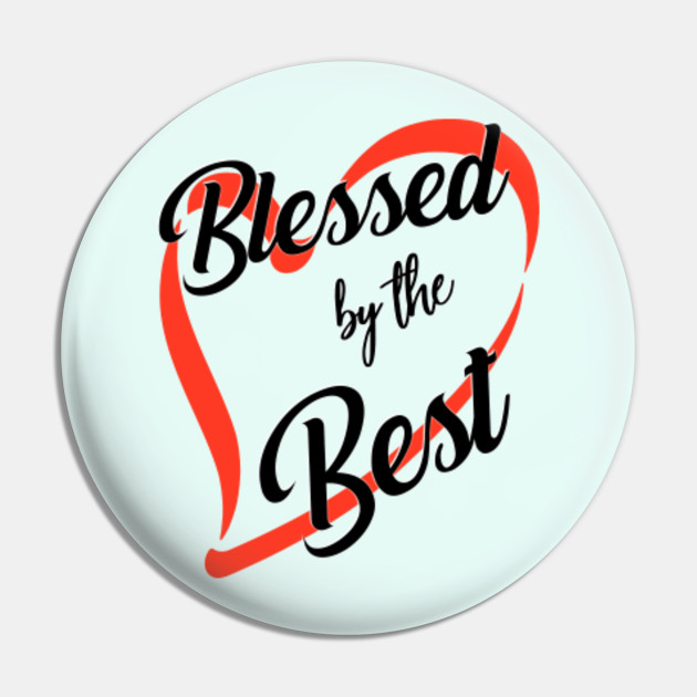 Blessed By The Best Red Heart Black Text Blessed By God Pin Teepublic