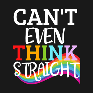 Can't Even Think Straight LGBTQ Pride T-Shirt