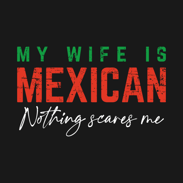 My Wife Is Mexican, Nothing Scares Me - Color Design by verde