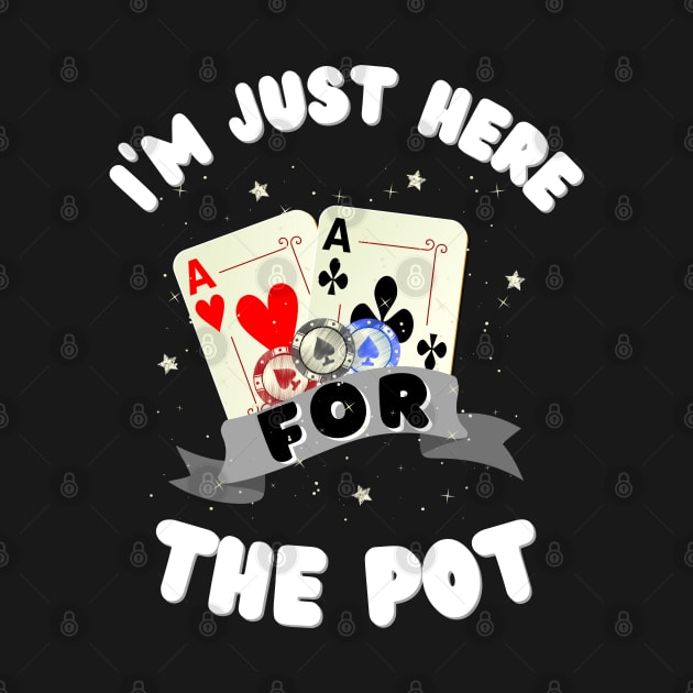 I'm just here for the Pot, Funny Poker by JustBeSatisfied