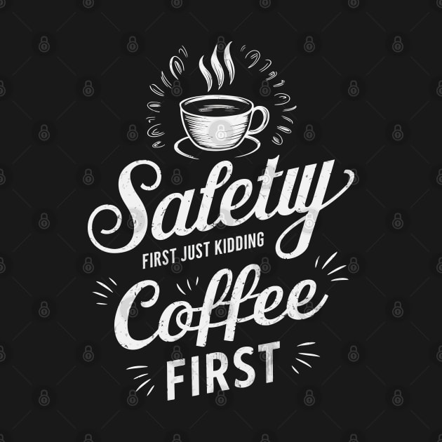 Safety First Just Kidding Coffee First by FunnyZone