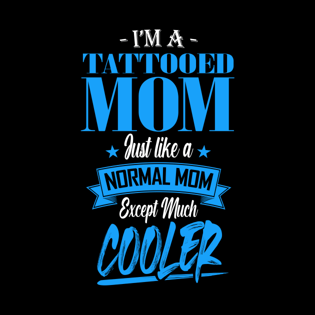 I'm a Tattooed Mom Just like a Normal Mom Except Much Cooler by mathikacina