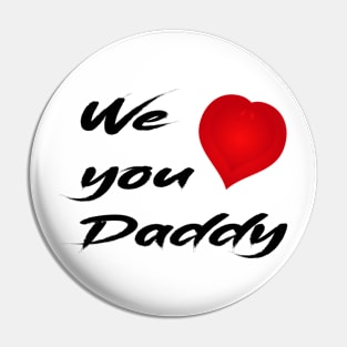 We Love You Daddy Pin