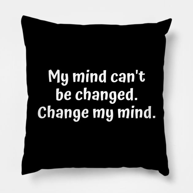 My mind can't be changed. Change me mind. Pillow by Motivational_Apparel