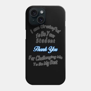 I am Grateful To Be Your Student Phone Case