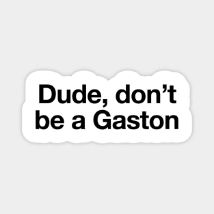 Don't be a Gaston - Black Print Magnet