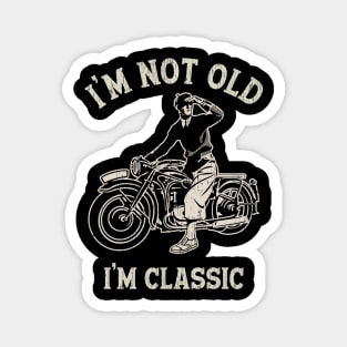 I'M NOT OLD I'M CLASSIC Magnet