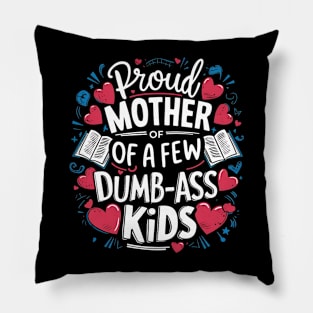 Womens Proud Mother Of A Few Dumbass Kids Pillow